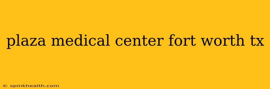 plaza medical center fort worth tx