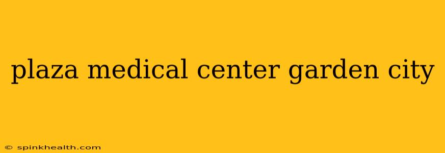 plaza medical center garden city