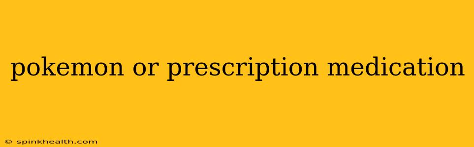 pokemon or prescription medication