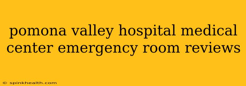 pomona valley hospital medical center emergency room reviews