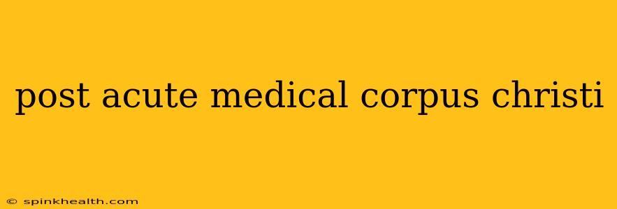 post acute medical corpus christi