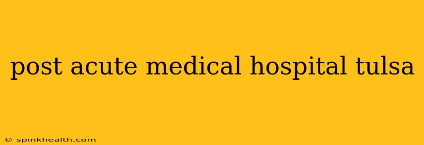 post acute medical hospital tulsa