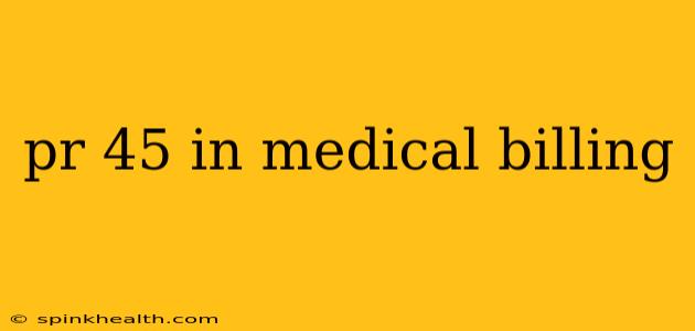 pr 45 in medical billing