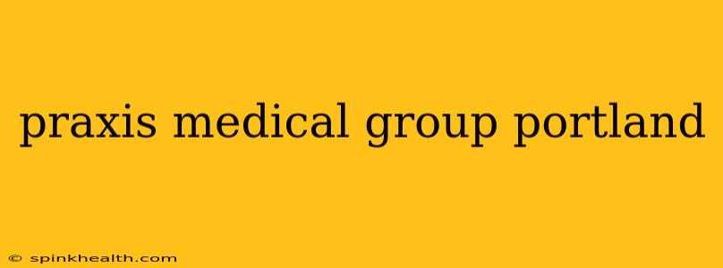 praxis medical group portland
