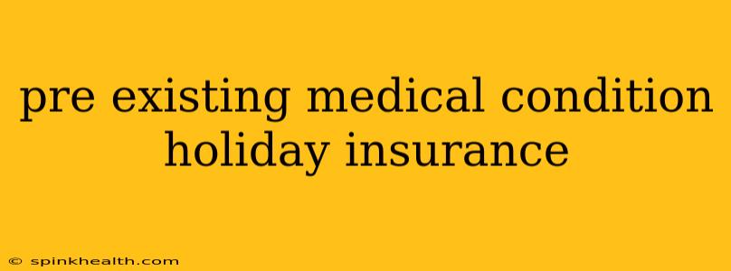 pre existing medical condition holiday insurance