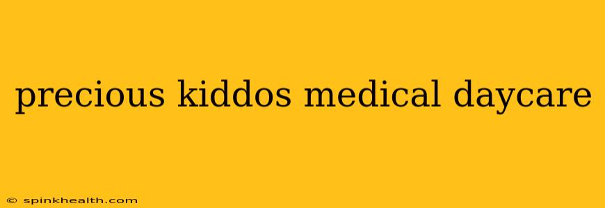 precious kiddos medical daycare