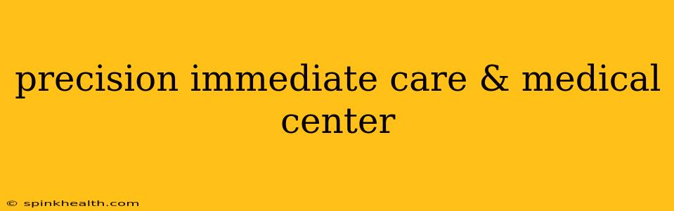 precision immediate care & medical center