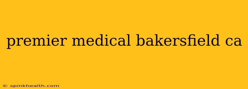 premier medical bakersfield ca