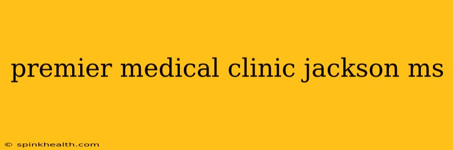 premier medical clinic jackson ms