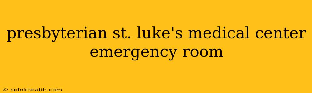 presbyterian st. luke's medical center emergency room