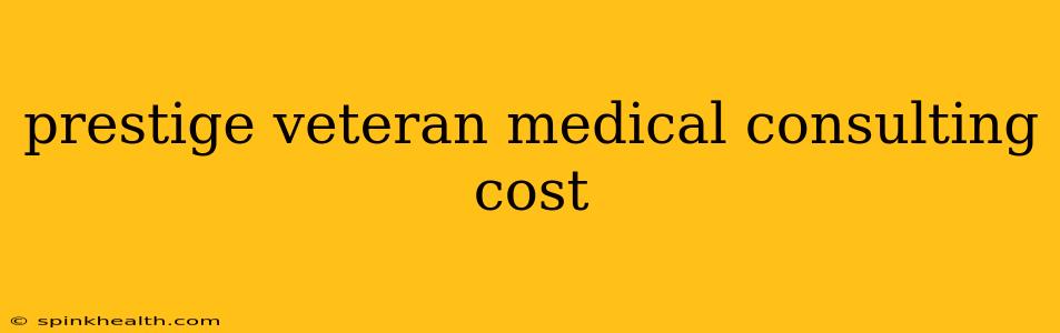 prestige veteran medical consulting cost