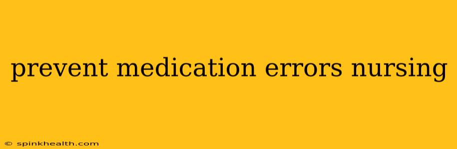 prevent medication errors nursing