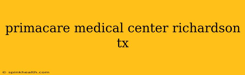 primacare medical center richardson tx