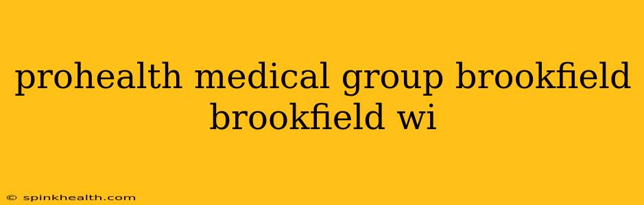prohealth medical group brookfield brookfield wi