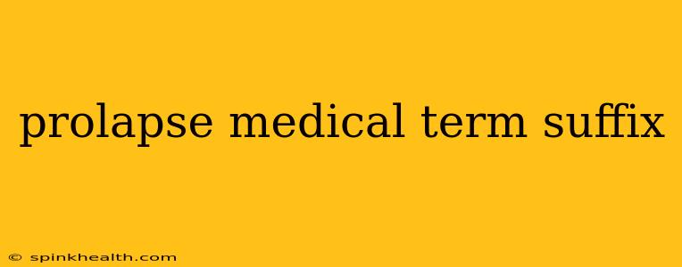 prolapse medical term suffix
