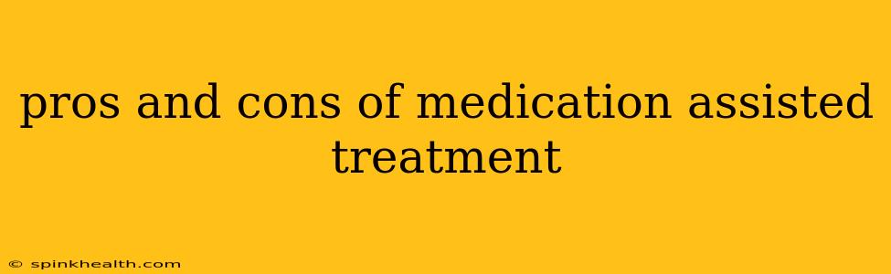 pros and cons of medication assisted treatment