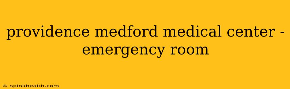 providence medford medical center - emergency room