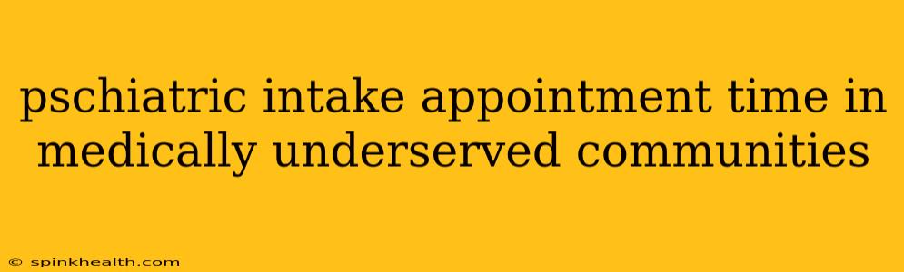 pschiatric intake appointment time in medically underserved communities
