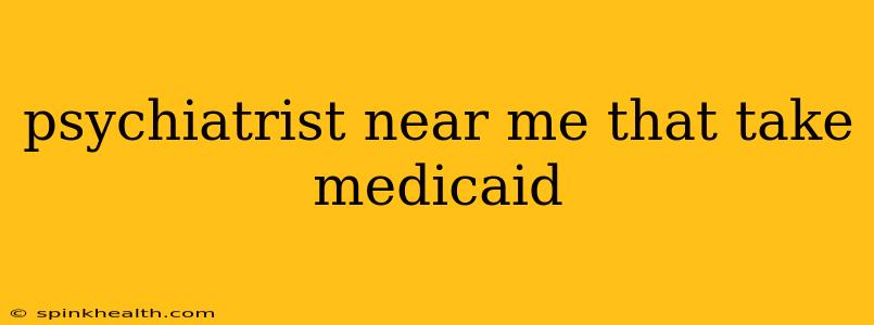 psychiatrist near me that take medicaid