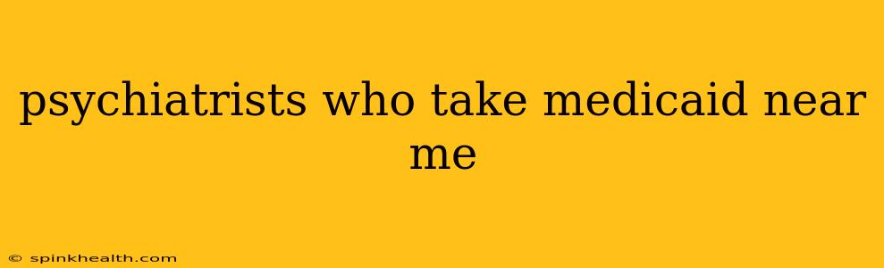 psychiatrists who take medicaid near me