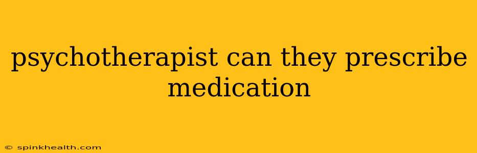psychotherapist can they prescribe medication