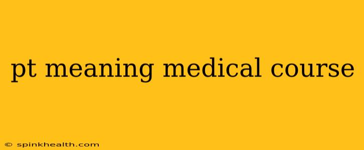 pt meaning medical course