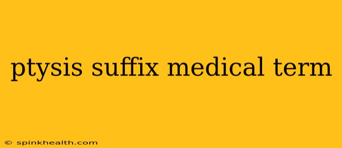 ptysis suffix medical term