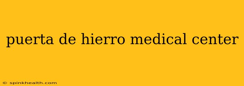 puerta de hierro medical center