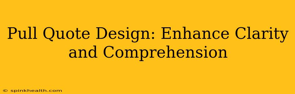 Pull Quote Design: Enhance Clarity and Comprehension