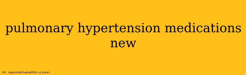 pulmonary hypertension medications new