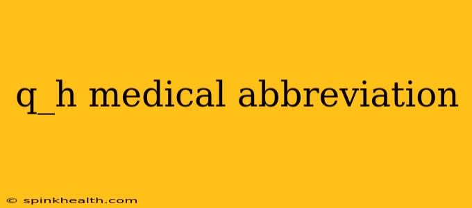 q_h medical abbreviation