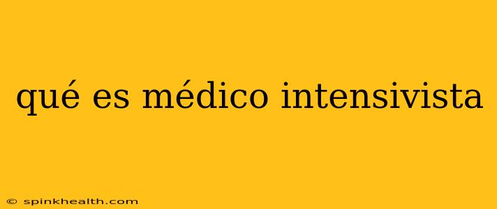 qué es médico intensivista