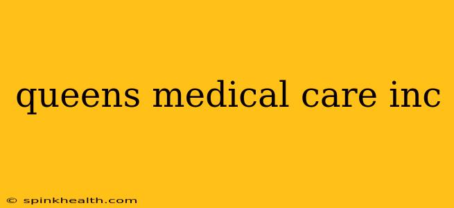 queens medical care inc
