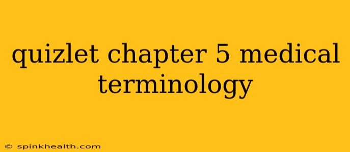quizlet chapter 5 medical terminology