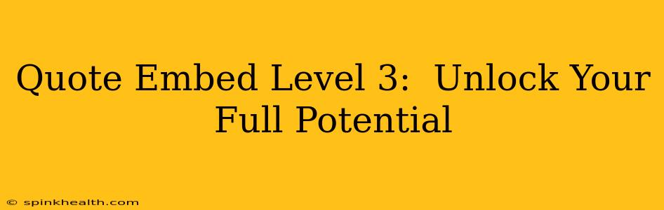 Quote Embed Level 3:  Unlock Your Full Potential