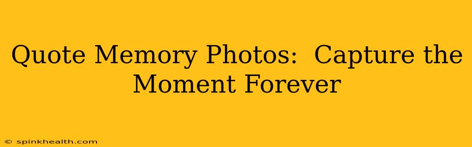 Quote Memory Photos:  Capture the Moment Forever