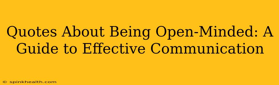 Quotes About Being Open-Minded: A Guide to Effective Communication