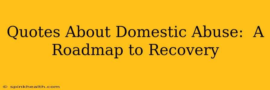 Quotes About Domestic Abuse:  A Roadmap to Recovery