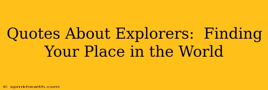 Quotes About Explorers:  Finding Your Place in the World