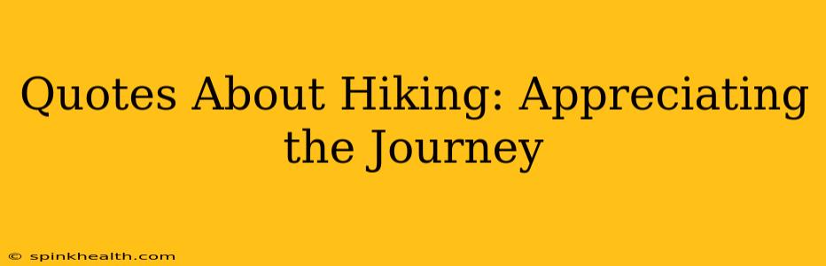 Quotes About Hiking: Appreciating the Journey