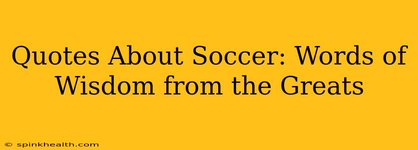 Quotes About Soccer: Words of Wisdom from the Greats