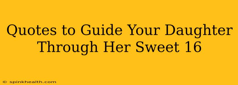 Quotes to Guide Your Daughter Through Her Sweet 16