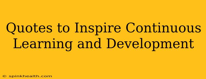 Quotes to Inspire Continuous Learning and Development