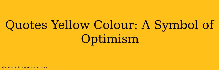 Quotes Yellow Colour: A Symbol of Optimism