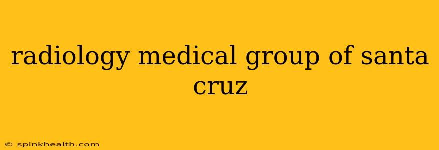 radiology medical group of santa cruz
