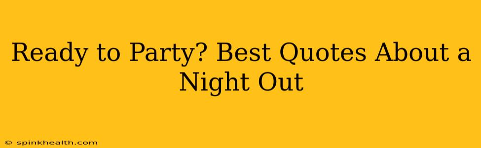 Ready to Party? Best Quotes About a Night Out