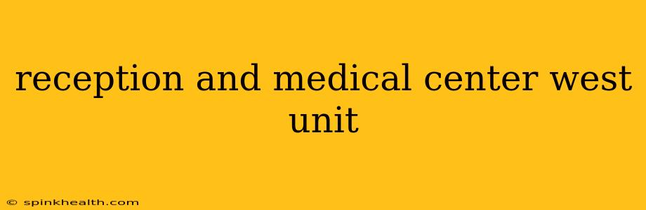 reception and medical center west unit