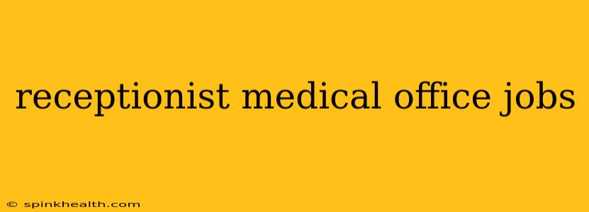 receptionist medical office jobs