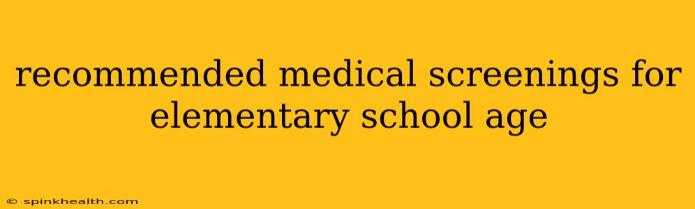 recommended medical screenings for elementary school age