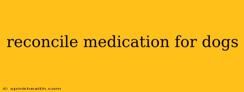 reconcile medication for dogs